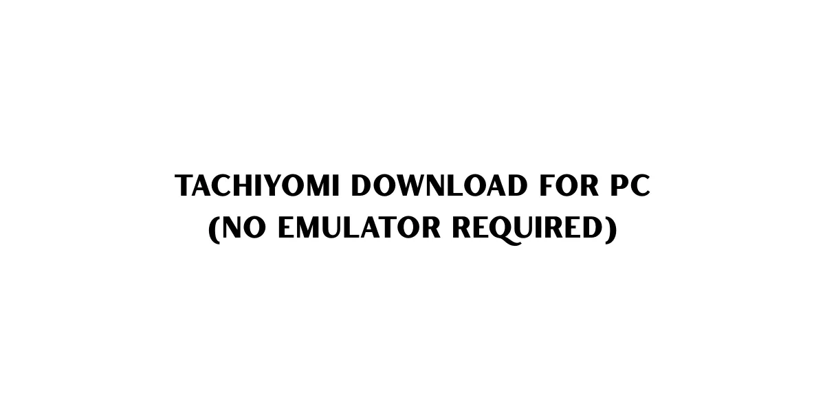 Tachiyomi Download for PC (No Emulator Required)