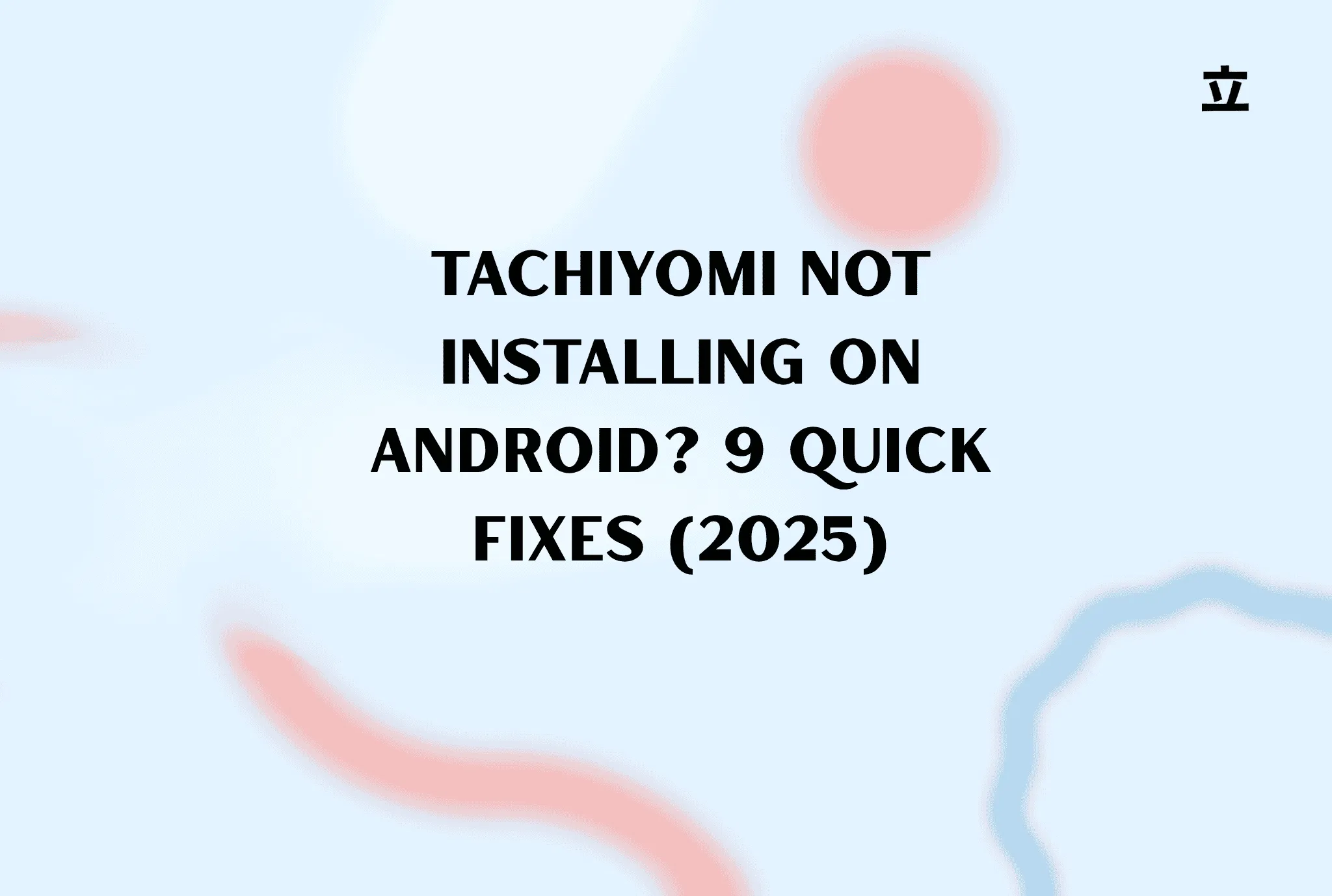 Tachiyomi Not Installing on Android? 9 Quick Fixes (2025)