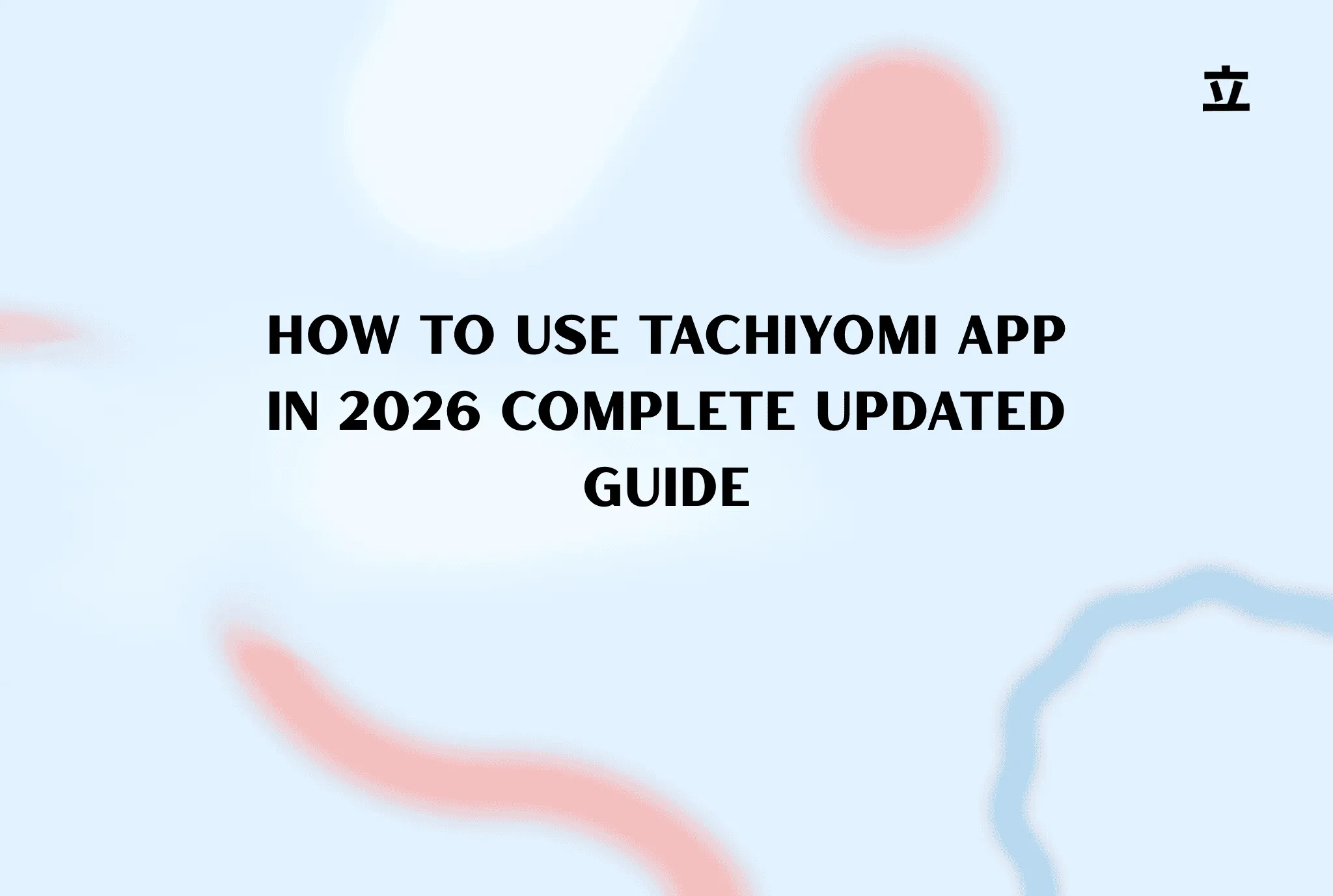 How to Use Tachiyomi App in 2026 Complete Updated Guide